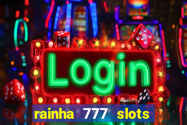 rainha 777 slots paga mesmo